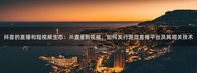 深圳市亿万28科技有限招聘公司：抖音的直播和短视频生态：从直播到视频，如何发行游戏直播平台及其相关技术